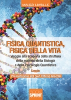 Fisica quantistica, fisica della vita. Viaggio alla scoperta della struttura della materia, della biologia e della Psicologia Quantistica